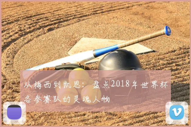 从梅西到凯恩:盘点2018年世界杯各参赛队的灵魂人物