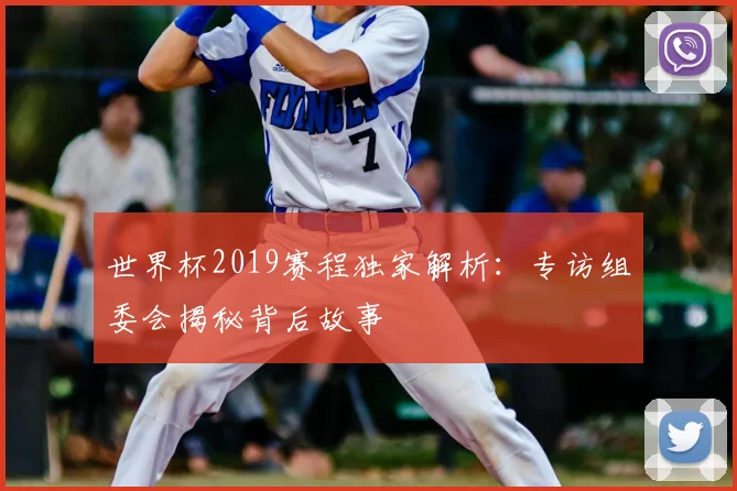 世界杯2019赛程独家解析：专访组委会揭秘背后故事
