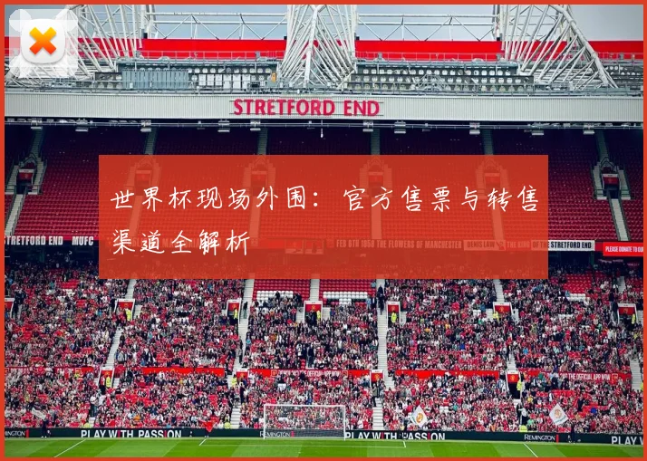 世界杯现场外围:官方售票与转售渠道全解析