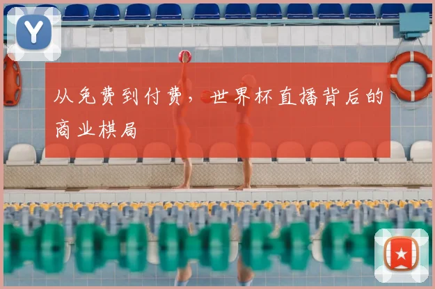 从免费到付费,世界杯直播背后的商业棋局
