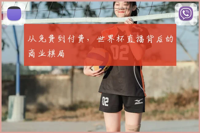 从免费到付费,世界杯直播背后的商业棋局