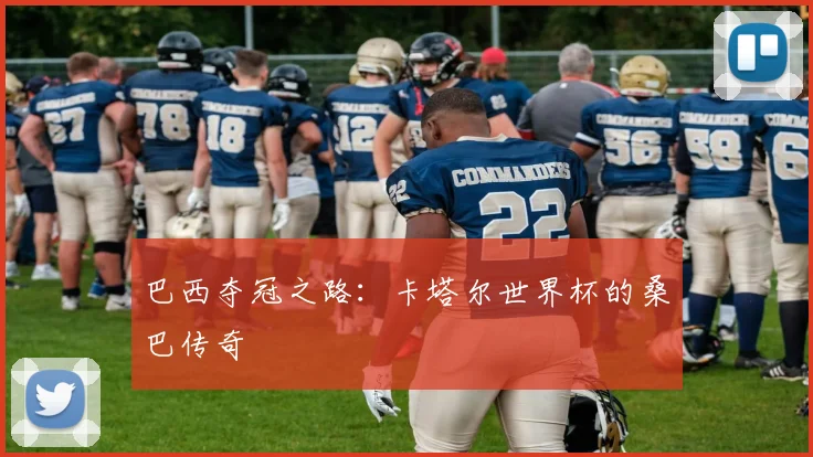 巴西夺冠之路：卡塔尔世界杯的桑巴传奇